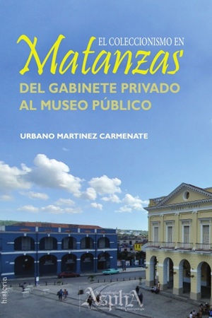 El coleccionismo en Matanzas. Del gabinete privado al museo público