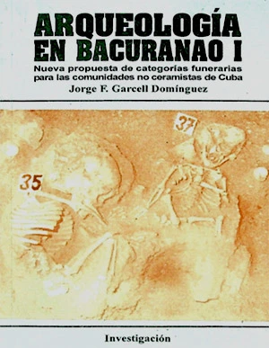 Arqueología en Bacuranao I. Nueva propuesta de categorías funerarias para las comunidades no ceramistas de Cuba.